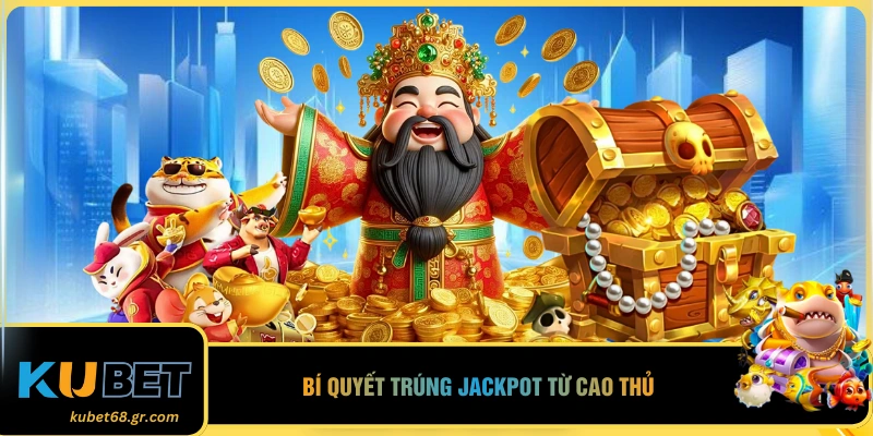 Bí quyết trúng jackpot từ cao thủ