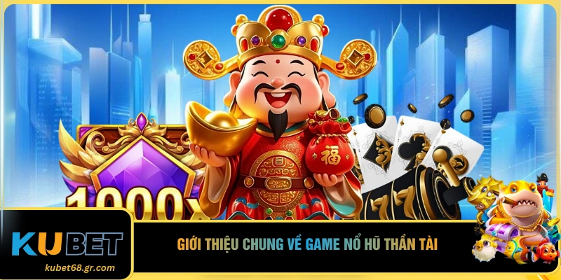 Giới thiệu chung về game nổ hũ Thần Tài
