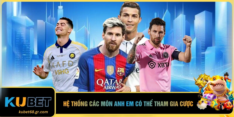 Hệ thống các môn anh em có thể tham gia cược