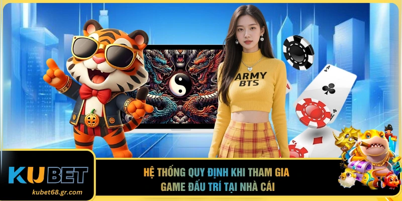 Hệ thống quy định khi tham gia game đấu trí tại nhà cái 