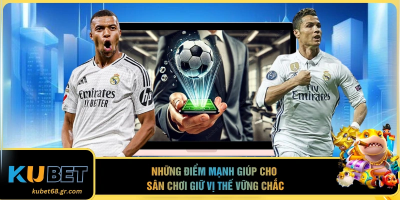 Những điểm mạnh giúp cho sân chơi giữ vị thế vững chắc 