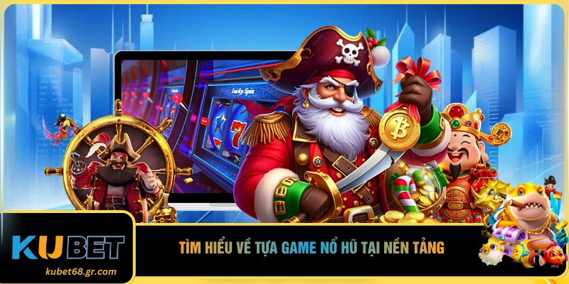 Tìm hiểu về tựa game nổ hũ tại nền tảng