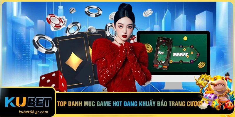 Top danh mục game hot đang khuấy đảo trang cược